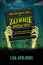 Grow Your Market Share in a Zombie Apocalypse: Your Business Survival Guide When the Unimaginable Happens