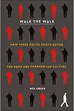 Walk the Walk: How Three Police Chiefs Defied the Odds and Changed Cop Culture